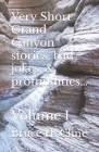 Very Short Grand Canyon stories, bad jokes, & profundities...: Volume I Cover Image