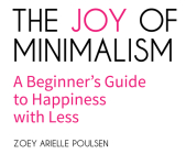 The Joy of Minimalism: A Beginner's Guide to Happiness with Less By Zoey Arielle Poulsen, Stacy Gonzalez (Narrated by) Cover Image