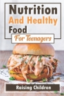 Nutrition And Healthy Food For Teenagers: Raising Children: Cookbook For Teenager By Alycia Strawhorn Cover Image