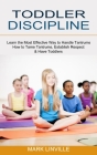 Toddler Discipline: How to Tame Tantrums, Establish Respect & Have Toddlers (Learn the Most Effective Way to Handle Tantrums) Cover Image