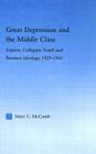 Great Depression and the Middle Class: Experts, Collegiate Youth and Business Ideology, 1929-1941 (Studies in American Popular History and Culture) By Mary C. McComb Cover Image