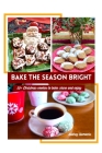 Bake the Season Bright: Over 50 Christmas Cookie Recipes to Bake, Share and Enjoy By Audrey Humaciu Cover Image