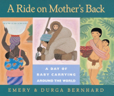 A Ride on Mother's Back: A Day of Baby Carrying around the World By Emery Bernhard, Durga Bernhard (Illustrator) Cover Image