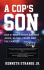 A Cop's Son: One G-Man's Fight Against Jihad, Global Fraud And The Cartels Cover Image