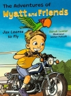 The Adventures of Wyatt and Friends Jax Learns to Fly By Sarah Lanier Cover Image