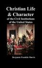 Christian Life and Character of the Civil Institutions of the United States By Benjamin Franklin Morris Cover Image