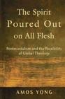 The Spirit Poured Out on All Flesh: Pentecostalism and the Possibility of Global Theology By Amos Yong Cover Image
