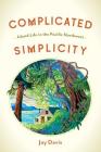 Complicated Simplicity: Island Life in the Pacific Northwest By Joy Davis Cover Image