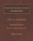 United States Code Annotated Title 10 Armed Forces 2020 Edition §§1111 - 1567a Volume 4/10 By Jason Lee (Editor), United States Government Cover Image