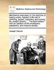 Mechanick Exercises: Or, the Doctrine of Handy-Works. Applied to the Art of Smithing, Joinery, Carpentry, and Turning. by Joseph Moxon, ... By Joseph Moxon Cover Image