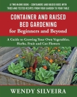 Container and Raised Bed Gardening for Beginners and Beyond: A Guide to Growing Your Own Vegetables, Herbs, Fruit and Cut Flowers By Wendy Silveira Cover Image