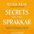 Secrets of the Sprakkar: Iceland's Extraordinary Women and How They Are Changing the World By Eliza Reid, Ann Richardson (Read by) Cover Image
