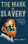 The Mark of Slavery: Disability, Race, and Gender in Antebellum America By Jenifer L. Barclay Cover Image