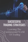 Successful Trading Strategies: Learning The Fundamental World Of Trading: Options Trading Strategies For Beginners Cover Image