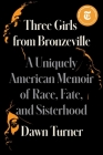 Three Girls from Bronzeville: A Uniquely American Memoir of Race, Fate, and Sisterhood By Dawn Turner Cover Image