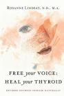 Free Your Voice Heal Your Thyroid: Reverse Thyroid Disease Naturally By Rosanne M. Lindsay Cover Image