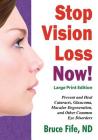 Stop Vision Loss Now! Large Print Edition: Prevent and Heal Cataracts, Glaucoma, Macular Degeneration, and Other Common Eye Disorders Cover Image