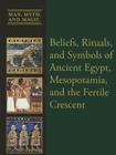 Beliefs, Rituals, and Symbols of Ancient Egypt, Mesopotamia, and the Fertile Crescent By Dean Miller Cover Image