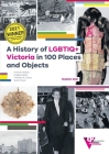 A History of LGBTIQ+ Victoria in 100 Places and Objects By Graham Willett (Joint Author), Angela Bailey (Joint Author), Timothy W. Jones (Joint Author) Cover Image