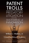 Patent Trolls: Predatory Litigation and the Smothering of Innovation By William J. Watkins, Jr., William F. Shughart II (Foreword by) Cover Image