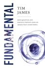 Fundamental: How Quantum and Particle Physics Explain Absolutely Everything By Tim James Cover Image