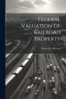 Federal Valuation of Railroad Property By Richard J. McCarty Cover Image