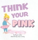 Think Your Pink By Angela Hauke, Kezzia Crossley (Illustrator) Cover Image
