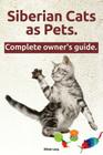 Siberian Cats as Pets. Siberian Cats: Facts and Information. the Complete Owner's Guide. By Elliott Lang Cover Image