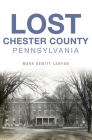 Lost Chester County, Pennsylvania (Landmarks) By Mark DeWitt Lanyon Cover Image