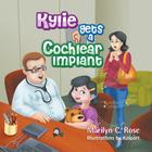 Kylie Gets a Cochlear Implant By Marilyn C. Rose Cover Image