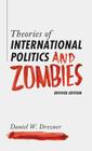Theories of International Politics and Zombies: Revived Edition By Daniel W. Drezner Cover Image