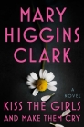 Kiss the Girls and Make Them Cry: A Novel By Mary Higgins Clark Cover Image