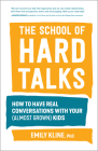 The School of Hard Talks: How to Have Real Conversations with Your (Almost Grown) Kids By Emily Kline, PhD Cover Image