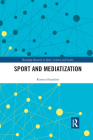 Sport and Mediatization (Routledge Research in Sport) Cover Image