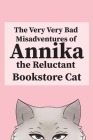 The Very, Very Bad Misadventures of Annika the Reluctant Bookstore Cat Cover Image