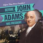 Before John Adams Was President (Before They Were President) By M. H. Seeley Cover Image