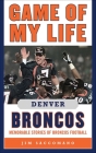 Game of My Life Denver Broncos: Memorable Stories of Broncos Football By Jim Saccomano Cover Image