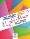 Organized Chaos Weekly Planner Notepad By Planners &. Notebooks Inspira Journals Cover Image
