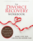 The Divorce Recovery Workbook: How to Heal from Anger, Hurt, and Resentment and Build the Life You Want By Mark S. Rye, Crystal Dea Moore Cover Image