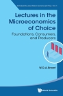 Lectures in the Microeconomics of Choice: Foundations, Consumers, and Producers By William David Anthony Bryant Cover Image