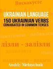 Ukrainian Language: 150 Ukrainian Verbs Conjugated in Common Tenses Cover Image