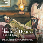 Sherlock Holmes: His Last Bow: BBC Radio 4 Full-Cast Dramatisation By Arthur Conan Doyle, Bert Coules, Clive Merrison (Read by), Full Cast (Read by), Michael Williams (Read by) Cover Image