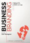 Business Branding for the Non-Designer: A Simple Guide to Brand Your Business Like a Pro Cover Image