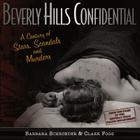 Beverly Hills Confidential: A Century of Stars, Scandals and Murders By Barbara Schroeder, Clark Fogg Cover Image
