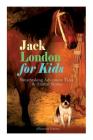 Jack London for Kids - Breathtaking Adventure Tales & Animal Stories (Illustrated Edition): The Call of the Wild, White Fang, Jerry of the Islands, Th Cover Image