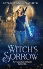 Witch's Sorrow: A Witch Detective Urban Fantasy By Taylor Aston White Cover Image