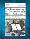 The Reawakening of the Orient and Other Addresses By Valentine Chirol, Yusuke Tsurumi, James Arthur Salter Cover Image