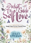 A Pocket Guide to Self Love: Simple Steps to Love Yourself More By Lesley Epperson Cover Image