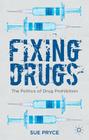 Fixing Drugs: The Politics of Drug Prohibition By S. Pryce Cover Image