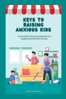 Keys to Raising Anxious Kids: A Successful Parenting Approach on Supporting Kids With Anxiety By Rebecca Anderson Cover Image